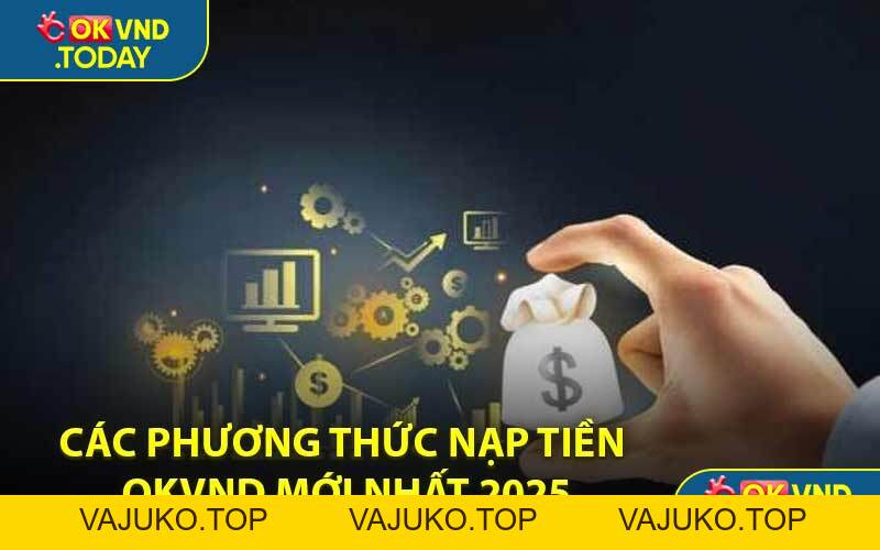 Nạp Tiền OKVND - Bước Đầu Tích Nguồn Vốn Cược Nhanh - VAJUKO